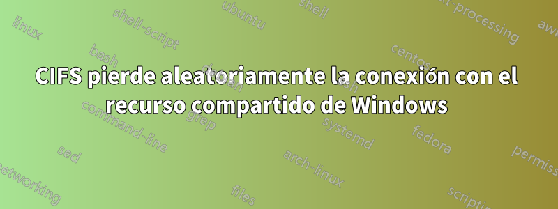 CIFS pierde aleatoriamente la conexión con el recurso compartido de Windows