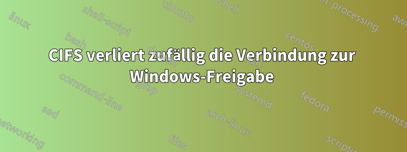 CIFS verliert zufällig die Verbindung zur Windows-Freigabe