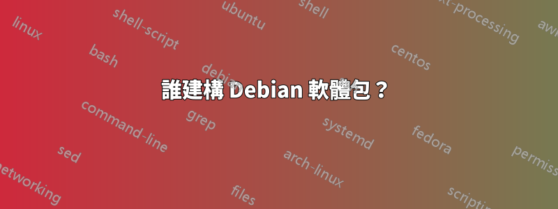 誰建構 Debian 軟體包？