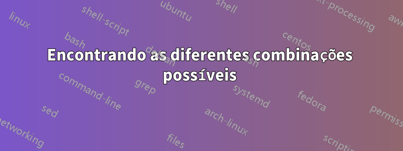 Encontrando as diferentes combinações possíveis