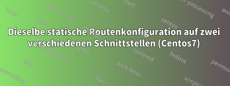 Dieselbe statische Routenkonfiguration auf zwei verschiedenen Schnittstellen (Centos7)