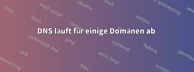 DNS läuft für einige Domänen ab