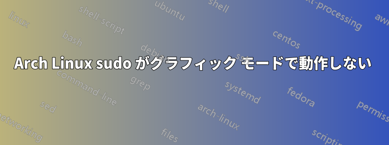 Arch Linux sudo がグラフィック モードで動作しない