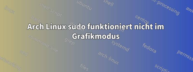 Arch Linux sudo funktioniert nicht im Grafikmodus