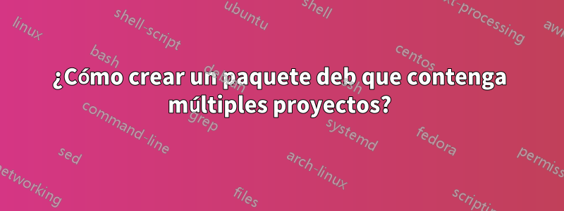 ¿Cómo crear un paquete deb que contenga múltiples proyectos?