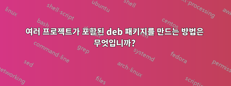 여러 프로젝트가 포함된 deb 패키지를 만드는 방법은 무엇입니까?