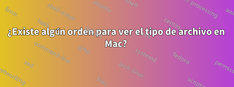 ¿Existe algún orden para ver el tipo de archivo en Mac?