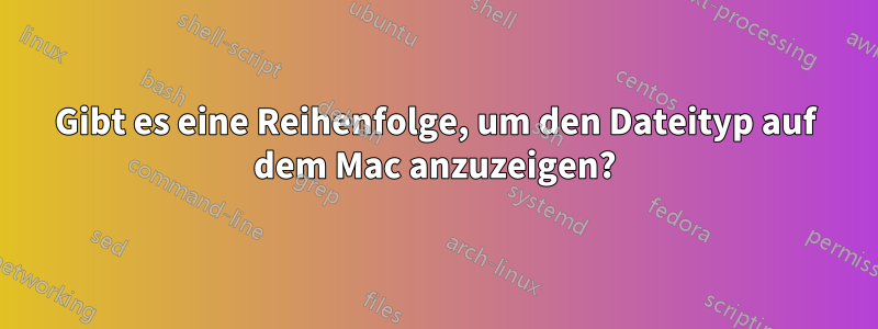 Gibt es eine Reihenfolge, um den Dateityp auf dem Mac anzuzeigen?