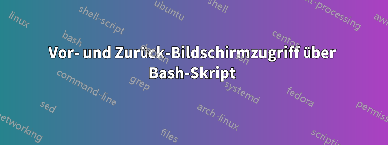 Vor- und Zurück-Bildschirmzugriff über Bash-Skript