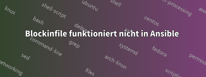 Blockinfile funktioniert nicht in Ansible