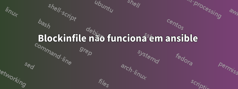 Blockinfile não funciona em ansible