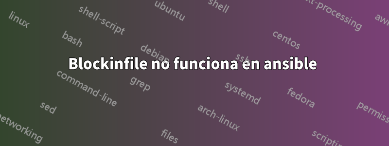 Blockinfile no funciona en ansible