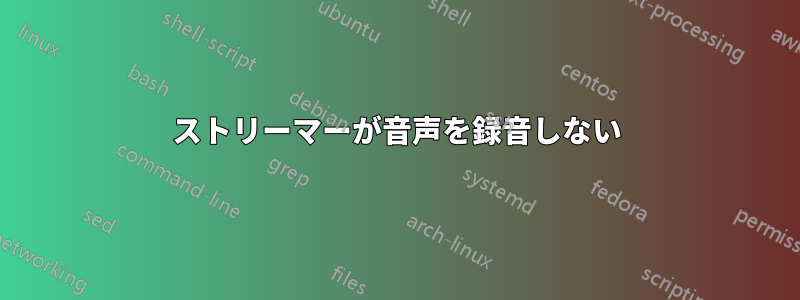 ストリーマーが音声を録音しない