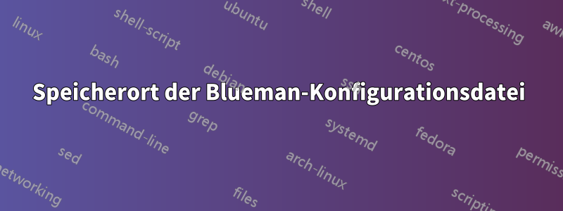 Speicherort der Blueman-Konfigurationsdatei