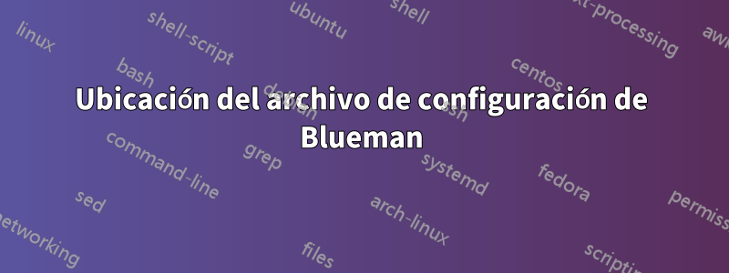 Ubicación del archivo de configuración de Blueman