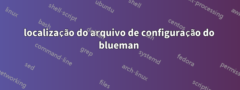 localização do arquivo de configuração do blueman