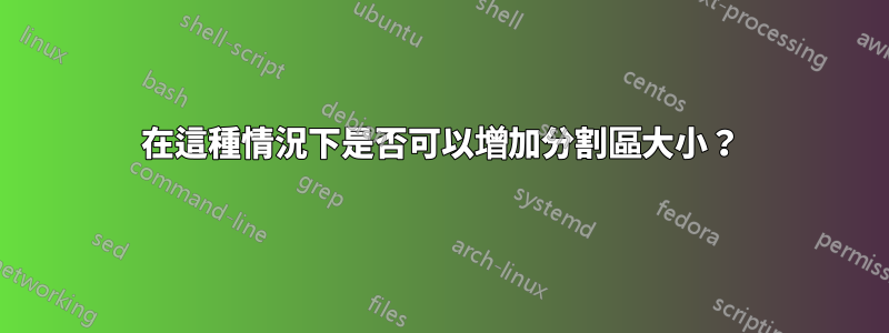 在這種情況下是否可以增加分割區大小？