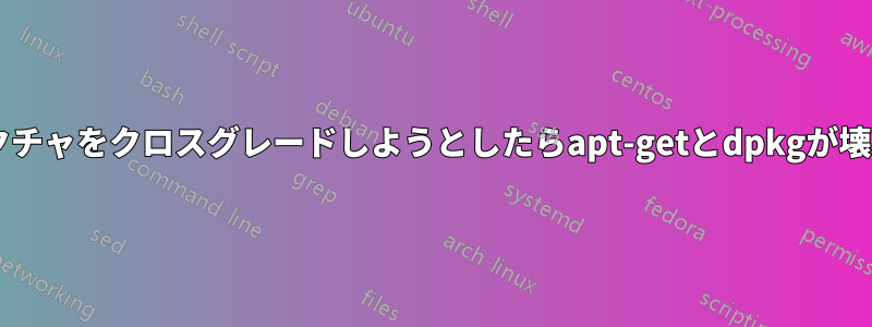 Debianアーキテクチャをクロスグレードしようとしたらapt-getとdpkgが壊れてしまいました