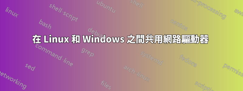 在 Linux 和 Windows 之間共用網路驅動器