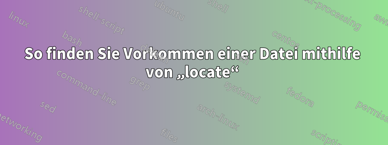 So finden Sie Vorkommen einer Datei mithilfe von „locate“