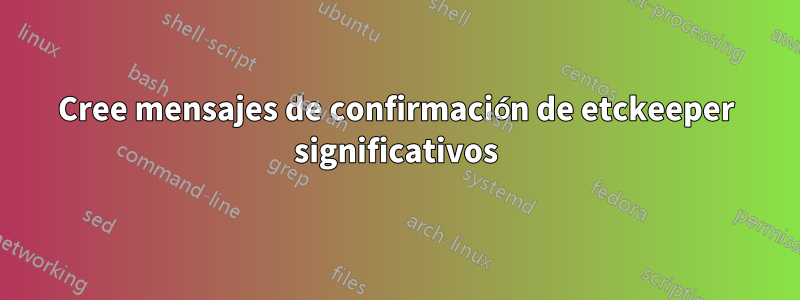 Cree mensajes de confirmación de etckeeper significativos