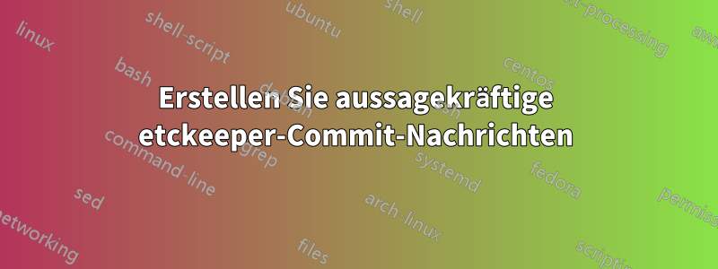 Erstellen Sie aussagekräftige etckeeper-Commit-Nachrichten