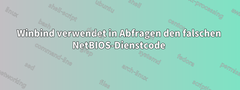 Winbind verwendet in Abfragen den falschen NetBIOS-Dienstcode