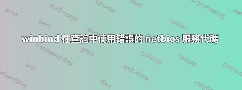 winbind 在查詢中使用錯誤的 netbios 服務代碼