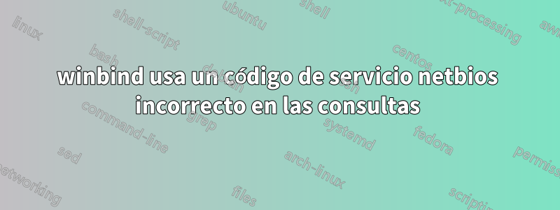 winbind usa un código de servicio netbios incorrecto en las consultas