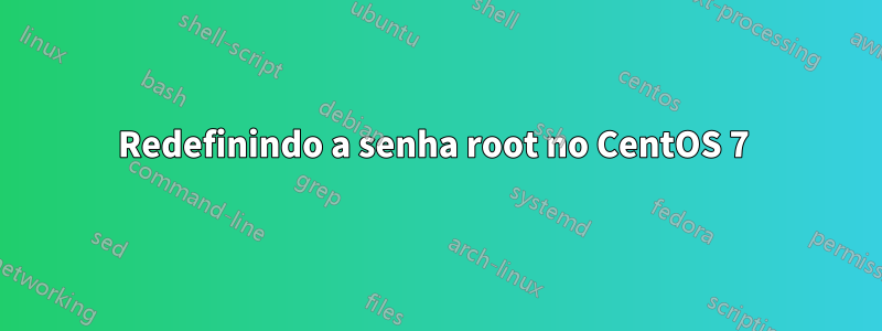 Redefinindo a senha root no CentOS 7 