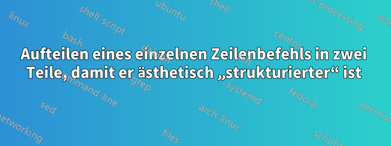 Aufteilen eines einzelnen Zeilenbefehls in zwei Teile, damit er ästhetisch „strukturierter“ ist