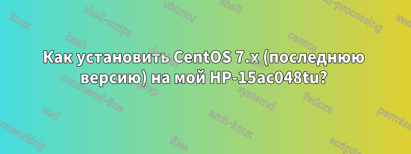 Как установить CentOS 7.x (последнюю версию) на мой HP-15ac048tu?