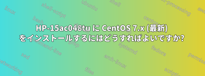 HP-15ac048tu に CentOS 7.x (最新) をインストールするにはどうすればよいですか?