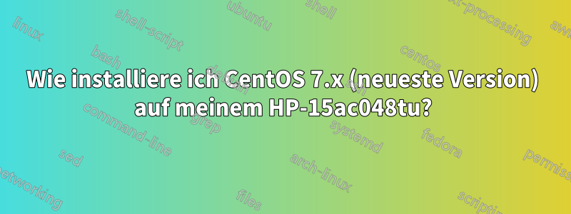 Wie installiere ich CentOS 7.x (neueste Version) auf meinem HP-15ac048tu?