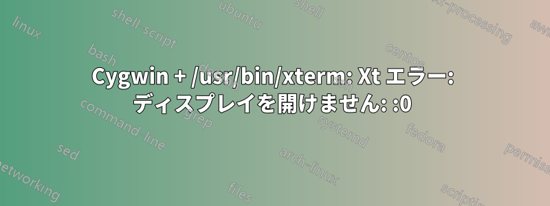 Cygwin + /usr/bin/xterm: Xt エラー: ディスプレイを開けません: :0