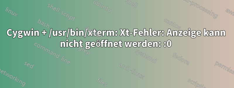 Cygwin + /usr/bin/xterm: Xt-Fehler: Anzeige kann nicht geöffnet werden: :0