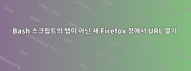 Bash 스크립트의 탭이 아닌 새 Firefox 창에서 URL 열기