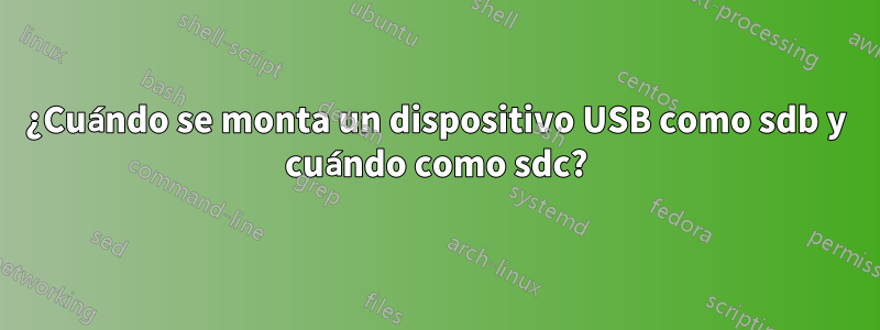 ¿Cuándo se monta un dispositivo USB como sdb y cuándo como sdc?