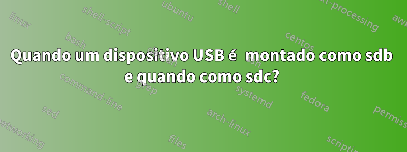 Quando um dispositivo USB é montado como sdb e quando como sdc?