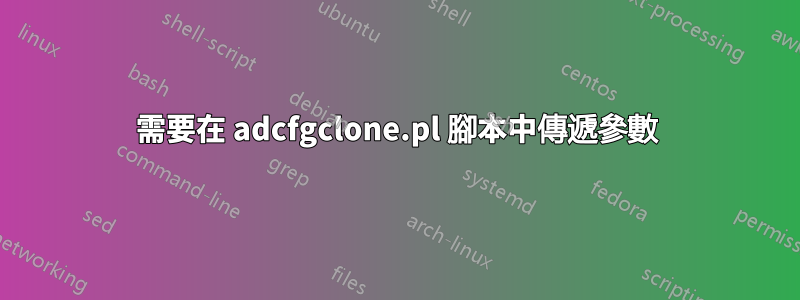 需要在 adcfgclone.pl 腳本中傳遞參數