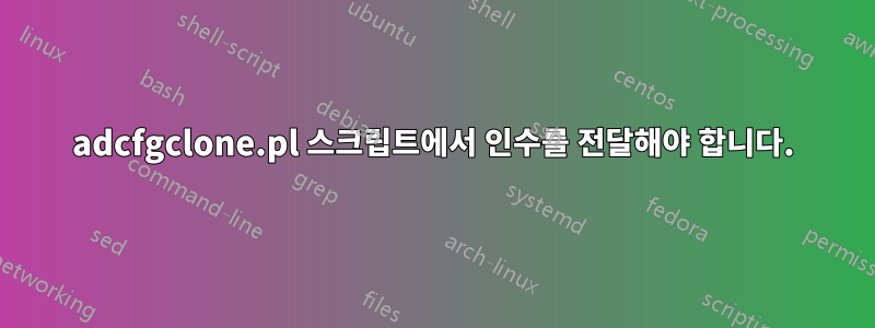 adcfgclone.pl 스크립트에서 인수를 전달해야 합니다.