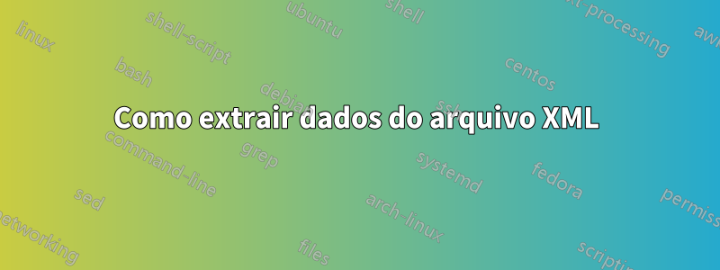 Como extrair dados do arquivo XML