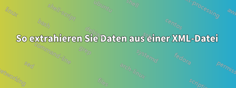 So extrahieren Sie Daten aus einer XML-Datei