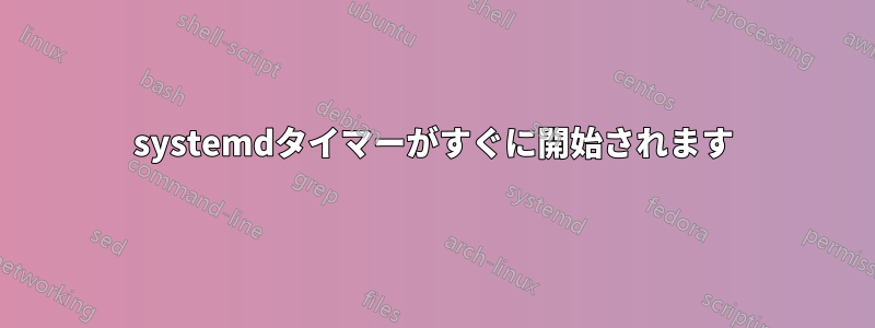 systemdタイマーがすぐに開始されます