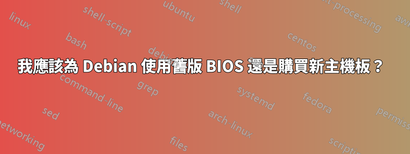 我應該為 Debian 使用舊版 BIOS 還是購買新主機板？ 