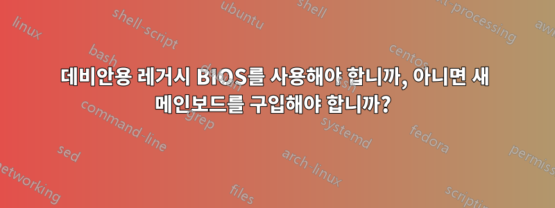 데비안용 레거시 BIOS를 사용해야 합니까, 아니면 새 메인보드를 구입해야 합니까? 