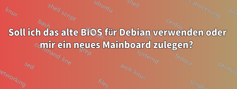 Soll ich das alte BIOS für Debian verwenden oder mir ein neues Mainboard zulegen? 