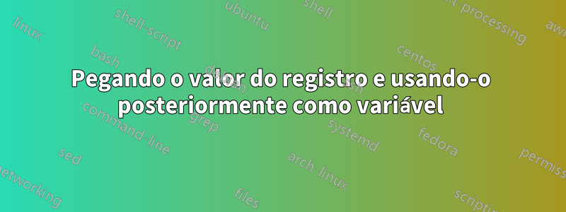 Pegando o valor do registro e usando-o posteriormente como variável