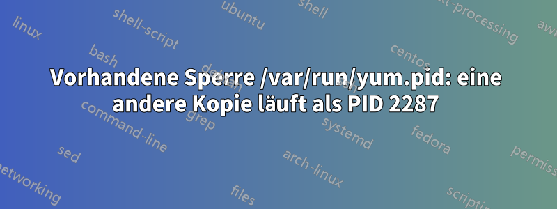 Vorhandene Sperre /var/run/yum.pid: eine andere Kopie läuft als PID 2287