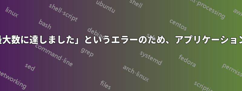 「クライアントの最大数に達しました」というエラーのため、アプリケーションを起動できません